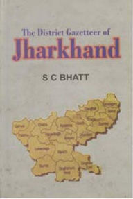 Title: The District Gazetteer of Jharkhand, Author: S. C. Bhatt