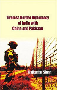 Title: Tireless Border Diplomacy of India with China and Pakistan, Author: Rajkumar Singh