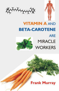 Title: Vitamin A and Beta-Carotene Are Miracle Workers, Author: Frank Murray