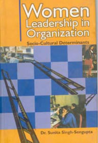 Title: Women Leadership In Organizations Socio-Cultural Determinants, Author: Sunita Singh-Sengupta