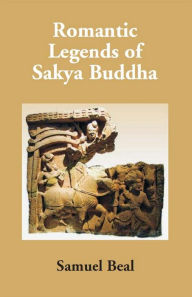 Title: Romantic Legends Of Sakya Buddha, Author: Samuel Beal