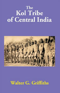 Title: The Kol Tribe Of Central India, Author: Walter G. Griffiths