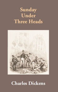 Title: Sunday Under Three Heads, Author: Charles Dickens