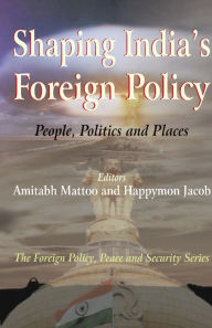 Title: Shaping India's Foreign Policy, Author: Amitabh Matto / Happymon Jacob