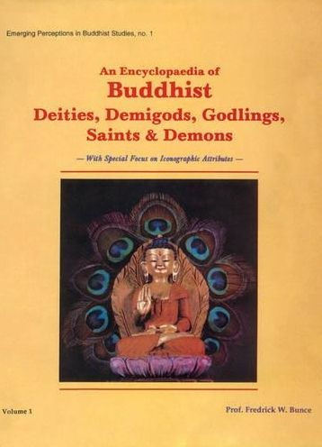 Encyclopaedia of Buddhist Deities, Demigods, Godlings, Saints and Demons: With Special Focus on Iconographic Attributes (Emerging Perceptions in Buddhist Studies)