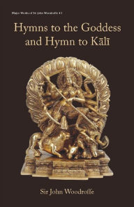 Title: Hymns to the Goddess and Hymn to Kali, Author: Sir John Woodroffe