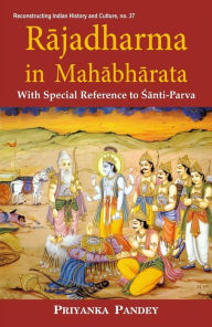 Title: Rajadharma in Mahabharata: With Special Reference to Shanti-Parva, Author: Priyanka Pandey