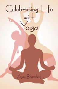 Title: Celebrating Life with Yoga, Author: Ajay Bhardwaj