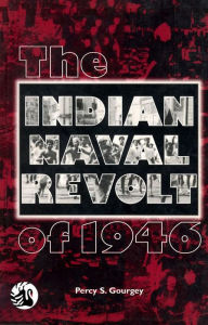 Title: The Indian Naval Revolt of 1946, Author: Percy S Gourgey