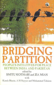 Title: Bridging Partition: People's Initiatives for Peace Between India & Pakistan, Author: Smitu Kothari & Zia Mian et al