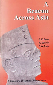 Title: A Beacon Across Asia: A Biography of Subhas Chandra Bose, Author: Sisir K Bose