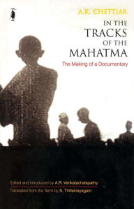 Title: In the Tracks of the Mahatma: The Making of a Documentary, Author: A K Chettiar