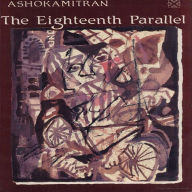 Title: The Eighteenth Parallel, Author: ASHOKAMITRAN