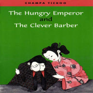 Title: The Hungry Emperor and The Clever Barber, Author: Champa Tickoo