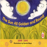 Title: The Sun All Golden And Round, Author: Jane Sahi