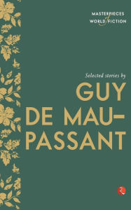 Title: Selected Stories by Guy de Maupassant, Author: Guy de Maupassant