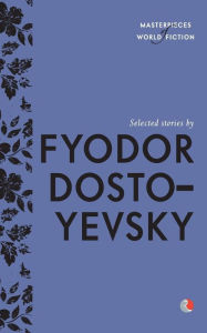Title: Selected Stories By Fyodor Dostoyevsky, Author: Fyodor Dostoyevsky