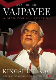 Title: Atal Bihari Vajpayee: A Man for All Seasons, Author: Kingshuk Nag