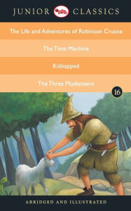 Title: Junior Classic - Book 16 (The Life and Adventures of Robinson Crusoe, The Time Machine, Kidnapped, The Three Musketeers) (Junior Classics), Author: Daniel Defoe