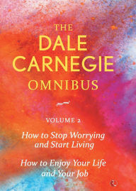 Title: Dale Carnegie Omnibus (How To Stop Worrying And Start Living/How To Enjoy Your Life And Job) - Vol. 2, Author: Dale Carnegie