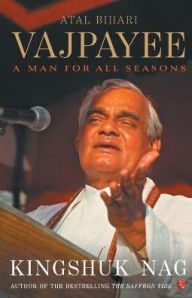 Title: Atal Bihari Vajpayee A Man For All Seasons, Author: Kingshuk Nag