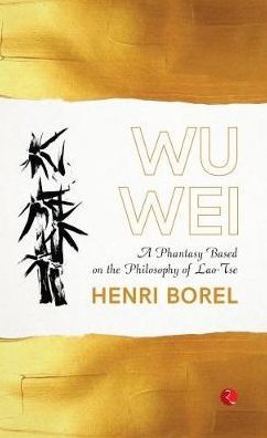 Wu Wei: A Phantasy Based on the Philosophy of Lao-Tse