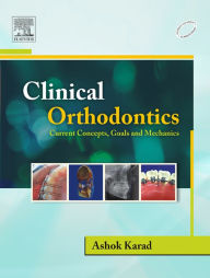 Title: Clinical Orthodontics: Current Concepts, Goals and Mechanics - E-Book, Author: Ashok Karad