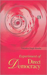 Title: Experiment of Direct Democracy: Gram Swaraj in Madhya Pradesh, Author: Yatindra Singh Sisodia