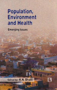 Title: Population, Environment and Health: Emerging Issues, Author: K.N. Bhatt