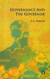 Title: Governance and the Governor, Author: V.S. Singh