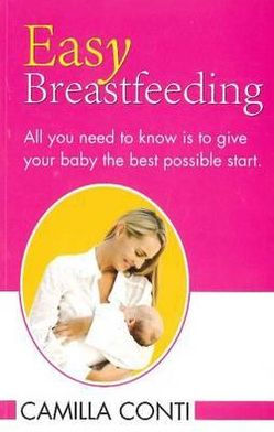 Easy Breastfeeding: All You Need to Know Is to Give Your Baby the Best Possible Start