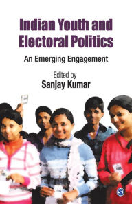 Title: Indian Youth and Electoral Politics: An Emerging Engagement / Edition 1, Author: Sanjay Kumar