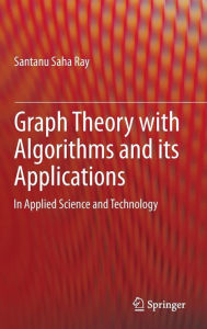 Title: Graph Theory with Algorithms and its Applications: In Applied Science and Technology, Author: Santanu Saha Ray