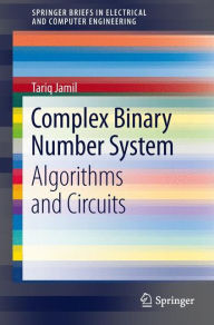 Title: Complex Binary Number System: Algorithms and Circuits / Edition 1, Author: Tariq Jamil