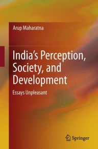 Title: India's Perception, Society, and Development: Essays Unpleasant, Author: Arup Maharatna