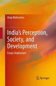 Title: India's Perception, Society, and Development: Essays Unpleasant, Author: Arup Maharatna