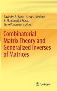 Title: Combinatorial Matrix Theory and Generalized Inverses of Matrices / Edition 1, Author: Ravindra B. Bapat