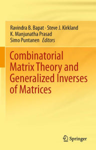 Title: Combinatorial Matrix Theory and Generalized Inverses of Matrices, Author: Ravindra B. Bapat