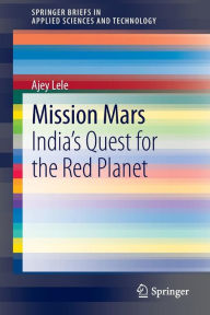 Title: Mission Mars: India's Quest for the Red Planet / Edition 1, Author: Ajey Lele