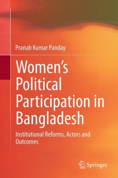 Women's Political Participation Bangladesh: Institutional Reforms, Actors and Outcomes