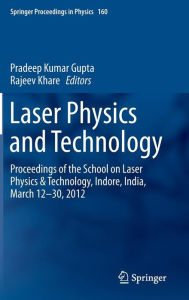 Title: Laser Physics and Technology: Proceedings of the School on Laser Physics & Technology, Indore, India, March 12-30, 2012, Author: Pradeep Kumar Gupta