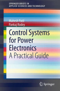 Title: Control Systems for Power Electronics: A Practical Guide, Author: Mahesh Patil