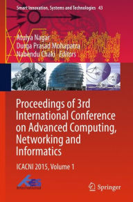 Title: Proceedings of 3rd International Conference on Advanced Computing, Networking and Informatics: ICACNI 2015, Volume 1, Author: Atulya Nagar