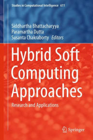 Title: Hybrid Soft Computing Approaches: Research and Applications, Author: Siddhartha Bhattacharyya