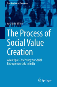 Title: The Process of Social Value Creation: A Multiple-Case Study on Social Entrepreneurship in India, Author: Archana Singh