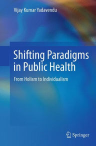 Title: Shifting Paradigms in Public Health: From Holism to Individualism, Author: Vijay Kumar Yadavendu