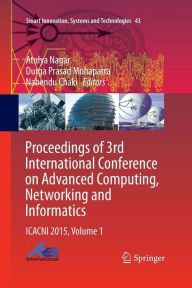 Title: Proceedings of 3rd International Conference on Advanced Computing, Networking and Informatics: ICACNI 2015, Volume 1, Author: Atulya Nagar