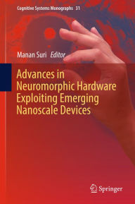 Title: Advances in Neuromorphic Hardware Exploiting Emerging Nanoscale Devices, Author: Manan Suri