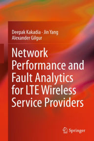 Title: Network Performance and Fault Analytics for LTE Wireless Service Providers, Author: Deepak Kakadia