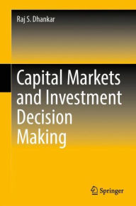 Title: Capital Markets and Investment Decision Making, Author: Raj S. Dhankar